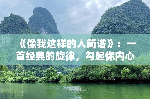 《像我这样的人简谱》：一首经典的旋律，勾起你内心深处的共鸣