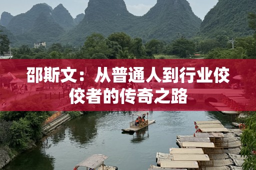 邵斯文：从普通人到行业佼佼者的传奇之路