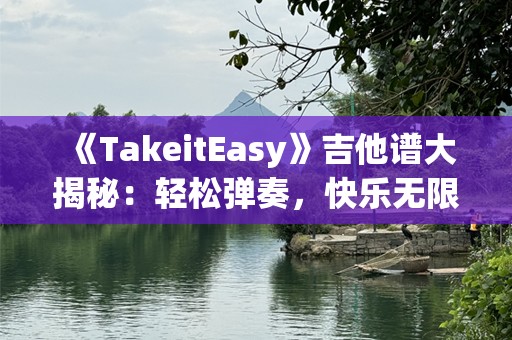 《TakeitEasy》吉他谱大揭秘：轻松弹奏，快乐无限！