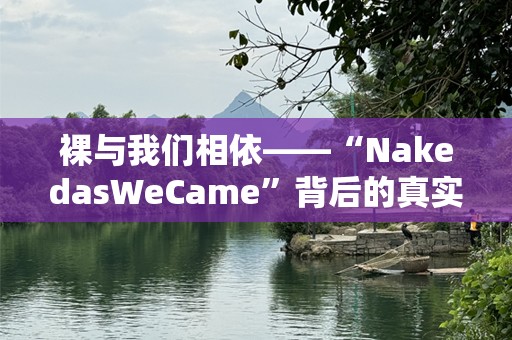 裸与我们相依——“NakedasWeCame”背后的真实意义