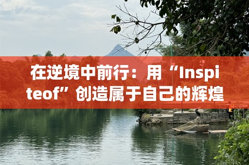 在逆境中前行：用“Inspiteof”创造属于自己的辉煌