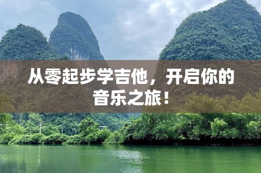 从零起步学吉他，开启你的音乐之旅！