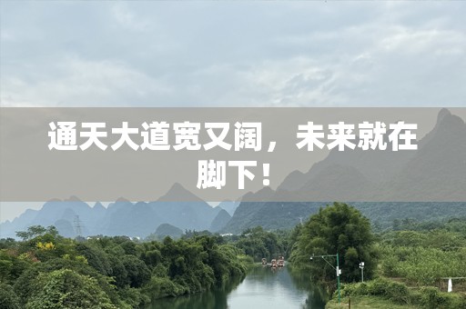 通天大道宽又阔，未来就在脚下！