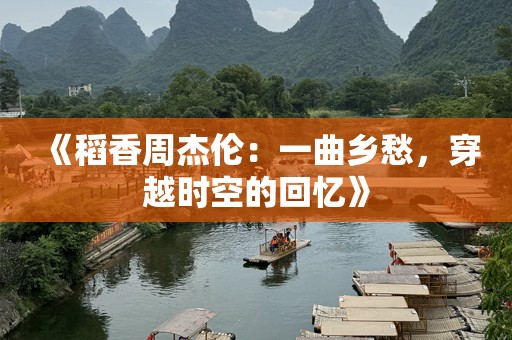 《稻香周杰伦：一曲乡愁，穿越时空的回忆》