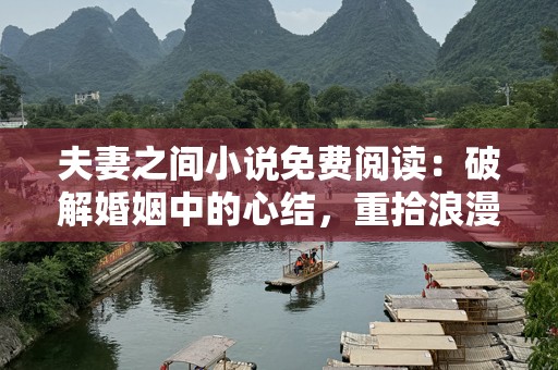 夫妻之间小说免费阅读：破解婚姻中的心结，重拾浪漫与***