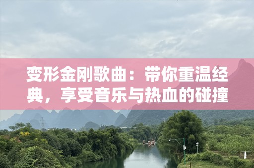 变形金刚歌曲：带你重温经典，享受音乐与热血的碰撞