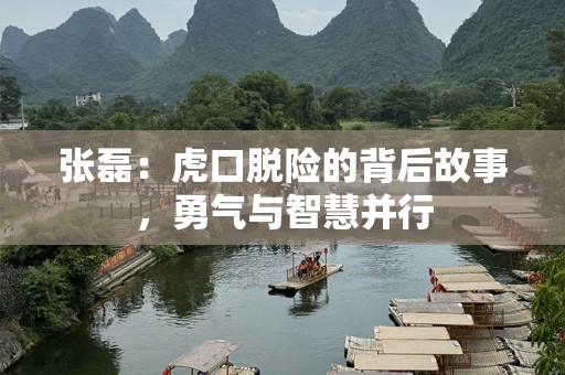 张磊：虎口脱险的背后故事，勇气与智慧并行
