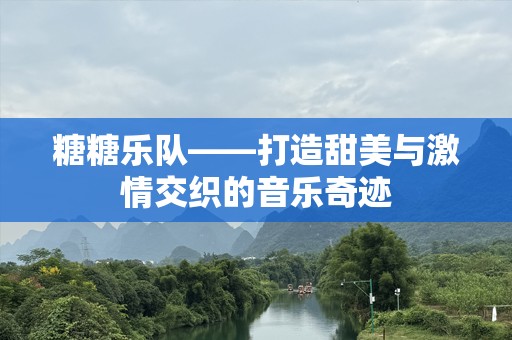 糖糖乐队——打造甜美与激情交织的音乐奇迹