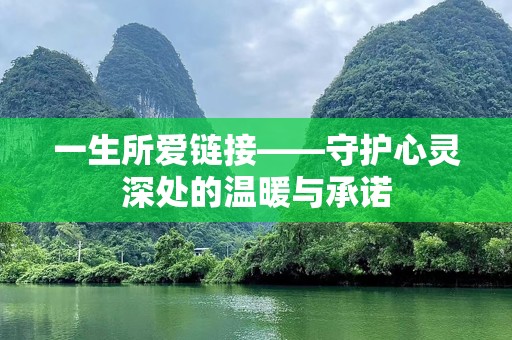 一生所爱链接——守护心灵深处的温暖与承诺