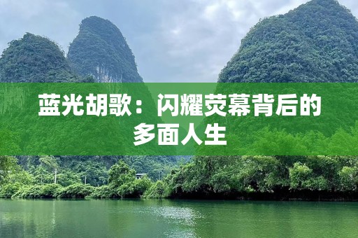 蓝光胡歌：闪耀荧幕背后的多面人生