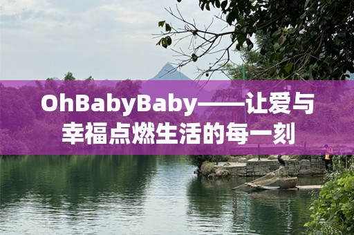 OhBabyBaby——让爱与幸福点燃生活的每一刻 OhBabyBaby——让爱与幸福点燃生活的每一刻