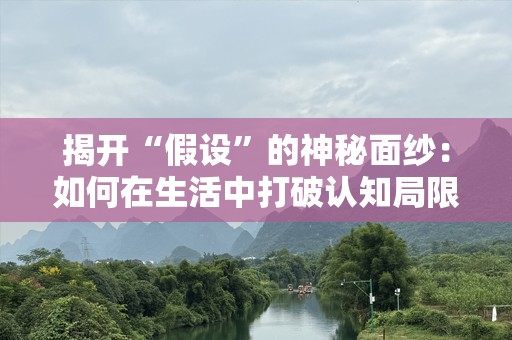 揭开“假设”的神秘面纱：如何在生活中打破认知局限