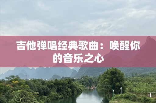 吉他弹唱经典歌曲：唤醒你的音乐之心