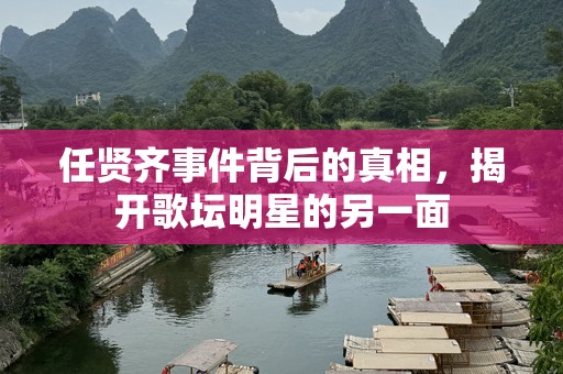任贤齐事件背后的真相，揭开歌坛明星的另一面