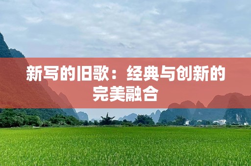 新写的旧歌：经典与创新的完美融合