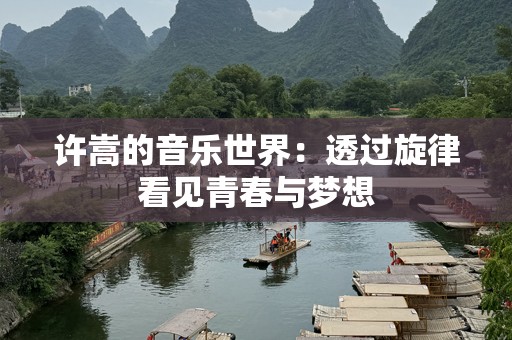 许嵩的音乐世界：透过旋律看见青春与梦想