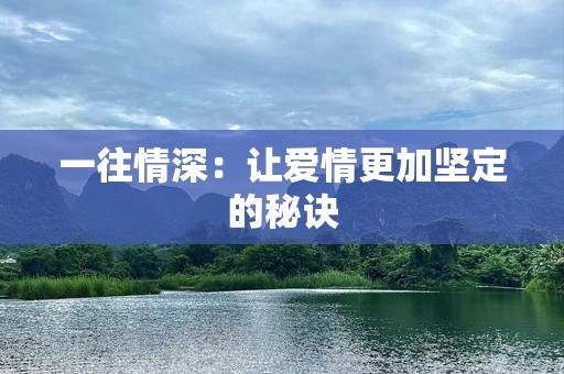 一往情深：让爱情更加坚定的秘诀