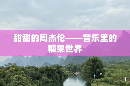 甜甜的周杰伦——音乐里的糖果世界