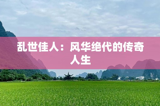 乱世佳人：风华绝代的传奇人生