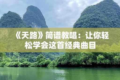《天路》简谱教唱：让你轻松学会这首经典曲目