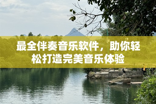 最全伴奏音乐软件，助你轻松打造完美音乐体验