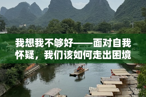 我想我不够好——面对自我怀疑，我们该如何走出困境？