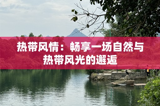 热带风情：畅享一场自然与热带风光的邂逅