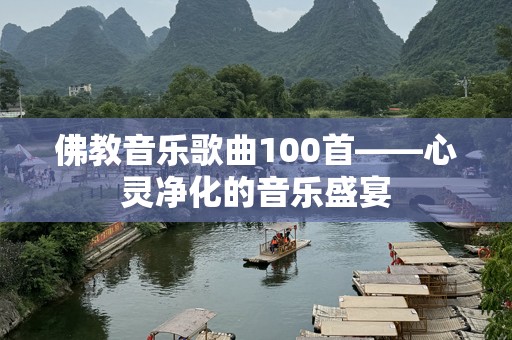 佛教音乐歌曲100首——心灵净化的音乐盛宴