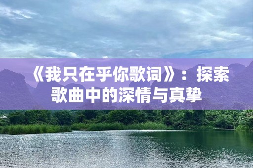 《我只在乎你歌词》：探索歌曲中的深情与真挚