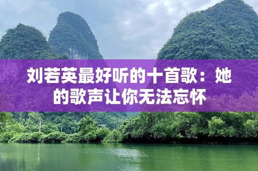 刘若英最好听的十首歌：她的歌声让你无法忘怀