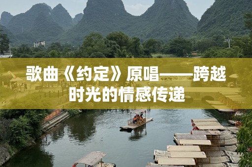 歌曲《约定》原唱——跨越时光的情感传递