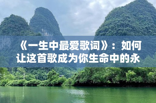 《一生中最爱歌词》：如何让这首歌成为你生命中的永恒旋律