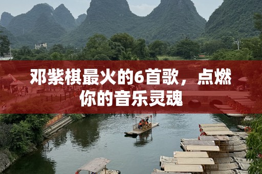 邓紫棋最火的6首歌，点燃你的音乐灵魂