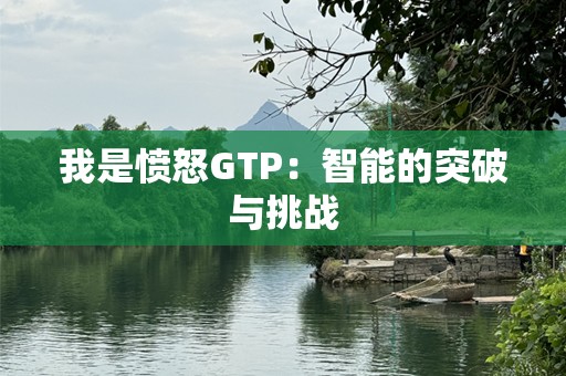 我是愤怒GTP：智能的突破与挑战
