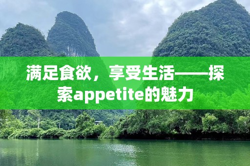 满足食欲，享受生活——探索appetite的魅力