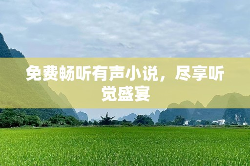 免费畅听有声小说，尽享听觉盛宴