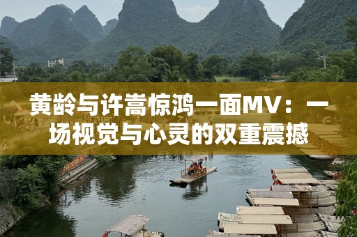 黄龄与许嵩惊鸿一面MV：一场视觉与心灵的双重震撼