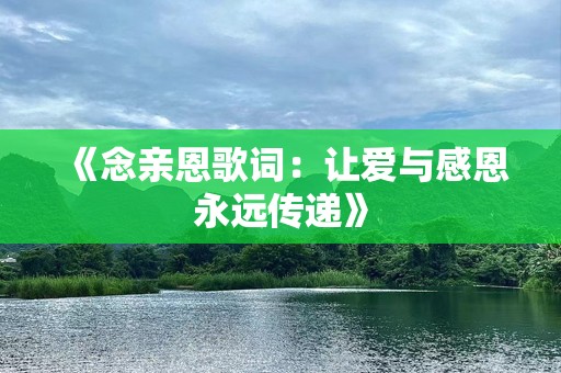 《念亲恩歌词：让爱与感恩永远传递》