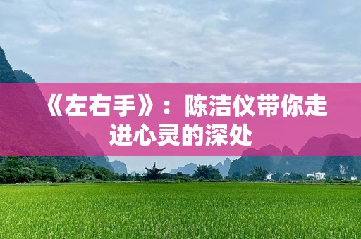 《左右手》：陈洁仪带你走进心灵的深处