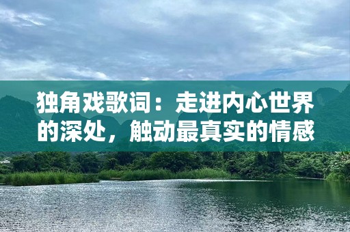 独角戏歌词：走进内心世界的深处，触动最真实的情感