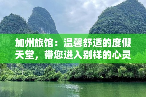 加州旅馆：温馨舒适的度假天堂，带您进入别样的心灵享受