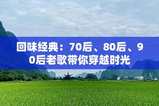 回味经典：70后、80后、90后老歌带你穿越时光