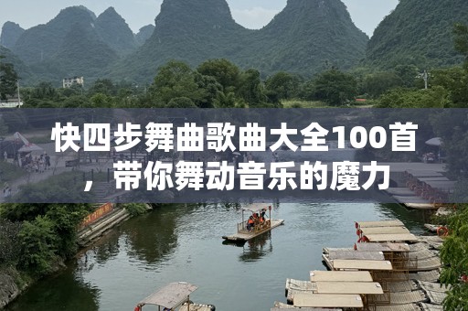 快四步舞曲歌曲大全100首，带你舞动音乐的魔力