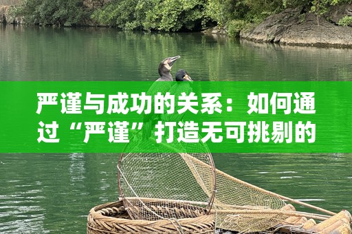 严谨与成功的关系：如何通过“严谨”打造无可挑剔的事业和生活