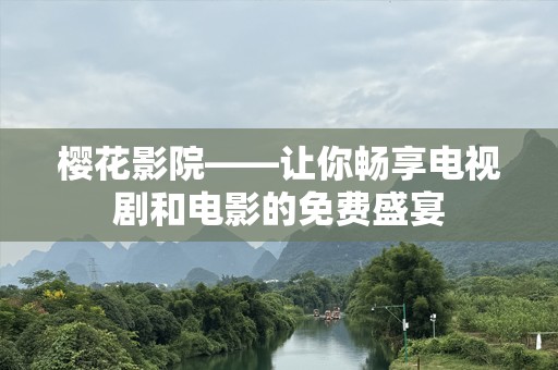 樱花影院——让你畅享电视剧和电影的免费盛宴
