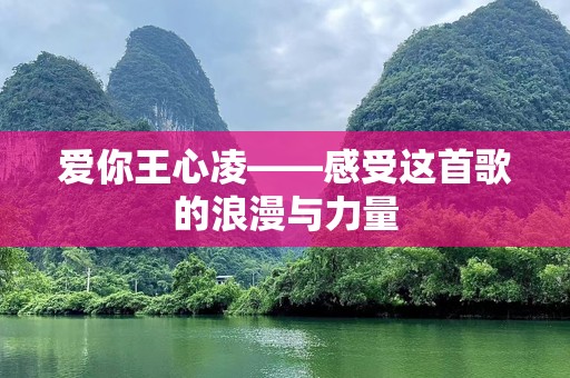 爱你王心凌——感受这首歌的浪漫与力量