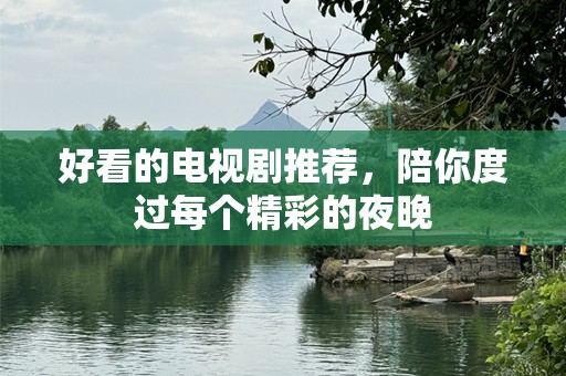 好看的电视剧推荐，陪你度过每个精彩的夜晚