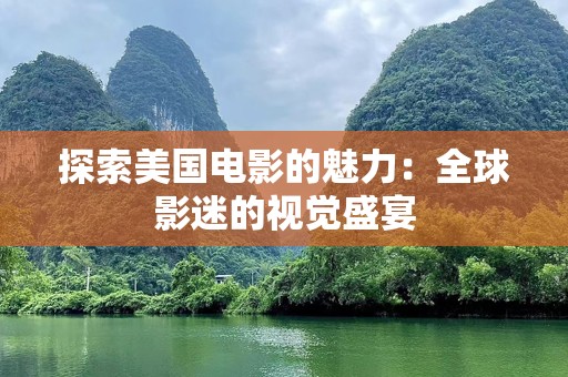 探索美国电影的魅力：全球影迷的视觉盛宴