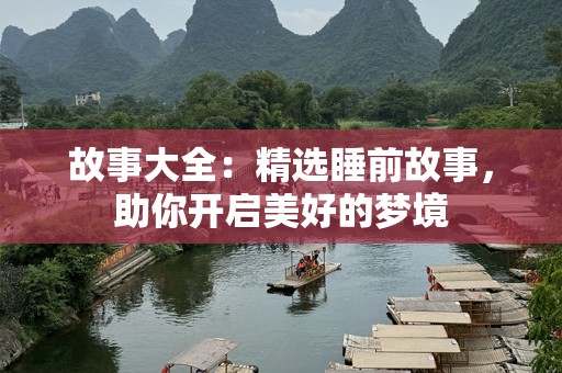 故事大全：精选睡前故事，助你开启美好的梦境