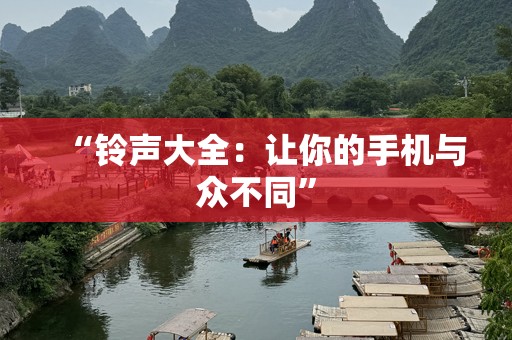 “铃声大全：让你的手机与众不同”
